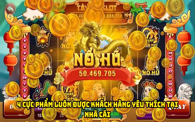 4 cực phẩm luôn được khách hàng yêu thích tại nhà cái