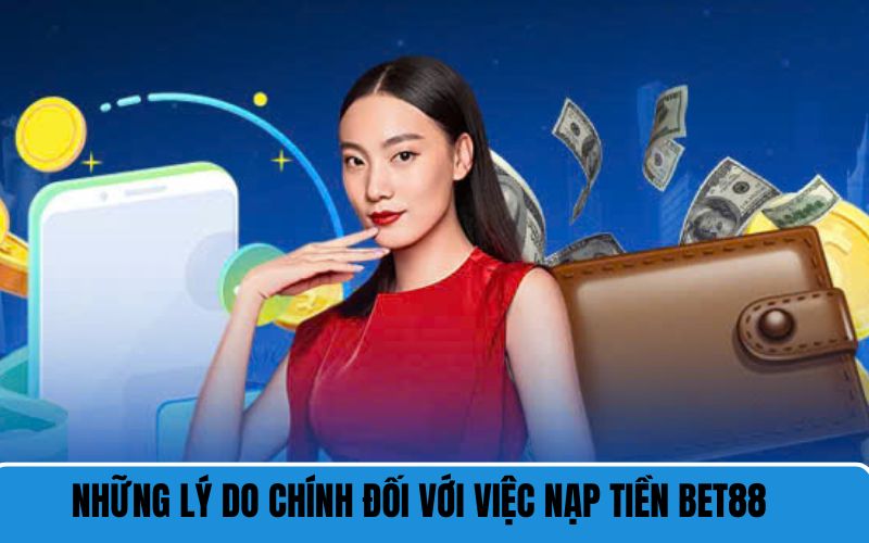 Những lý do chính đối với việc nạp tiền BET88