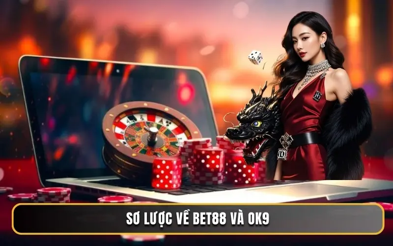 Sơ lược về BET88 và OK9