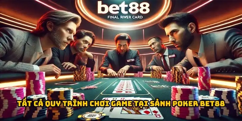 Tất cả quy trình chơi game tại sảnh poker BET88